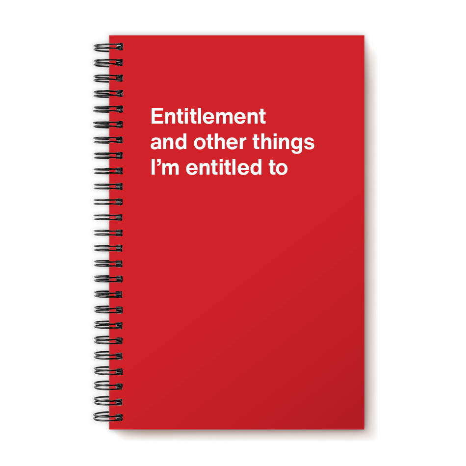 A funny notebook from WTF Notebooks® entitled "Entitlement and other things I’m entitled to"