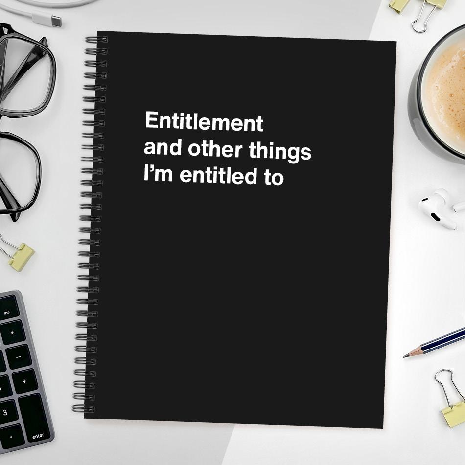A funny notebook from WTF Notebooks® entitled "Entitlement and other things I’m entitled to"