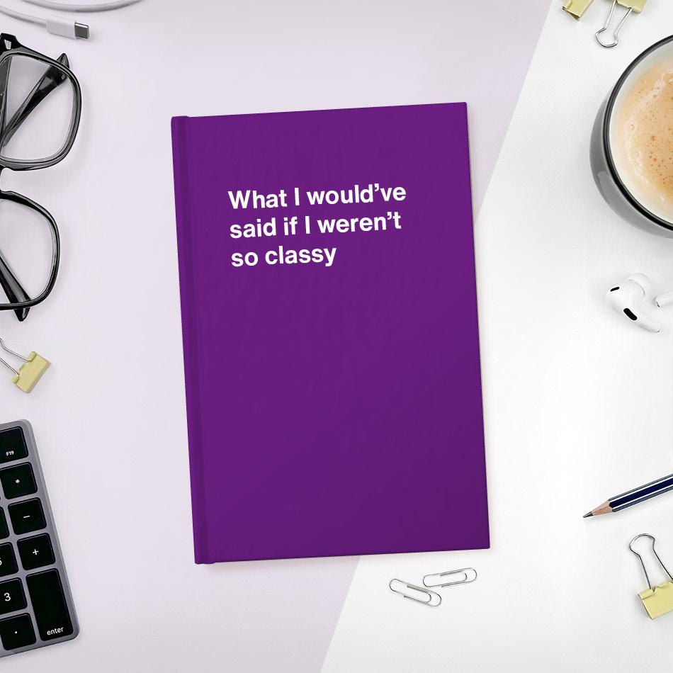 A funny notebook from WTF Notebooks® entitled "What I would've said if I weren't so classy"