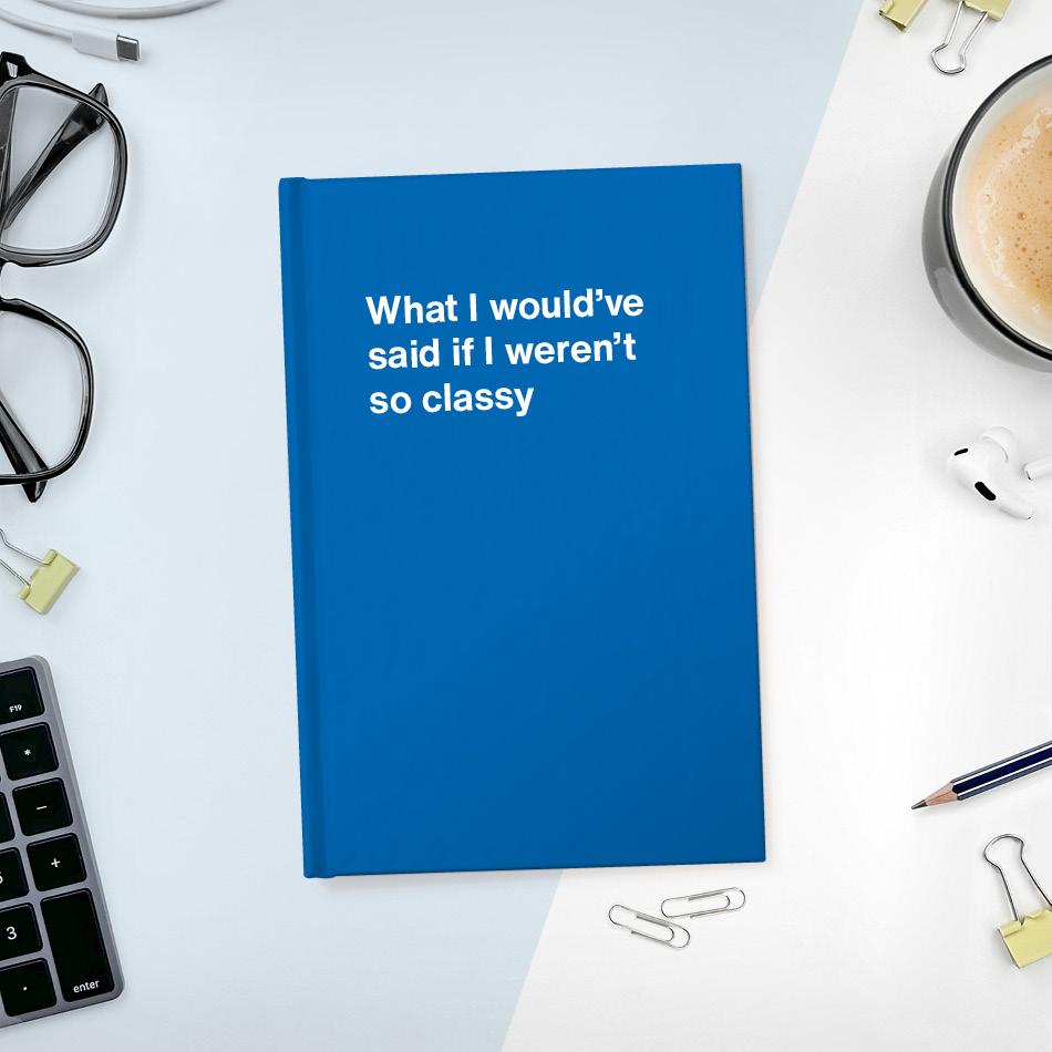 A funny notebook from WTF Notebooks® entitled "What I would've said if I weren't so classy"