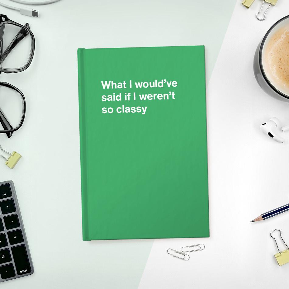 A funny notebook from WTF Notebooks® entitled "What I would've said if I weren't so classy"