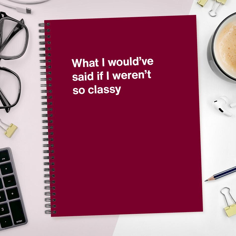 A funny notebook from WTF Notebooks® entitled "What I would've said if I weren't so classy"