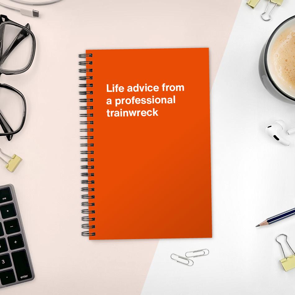 A funny notebook from WTF Notebooks® entitled "Life advice from a professional trainwreck"