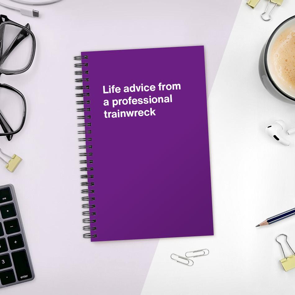 A funny notebook from WTF Notebooks® entitled "Life advice from a professional trainwreck"