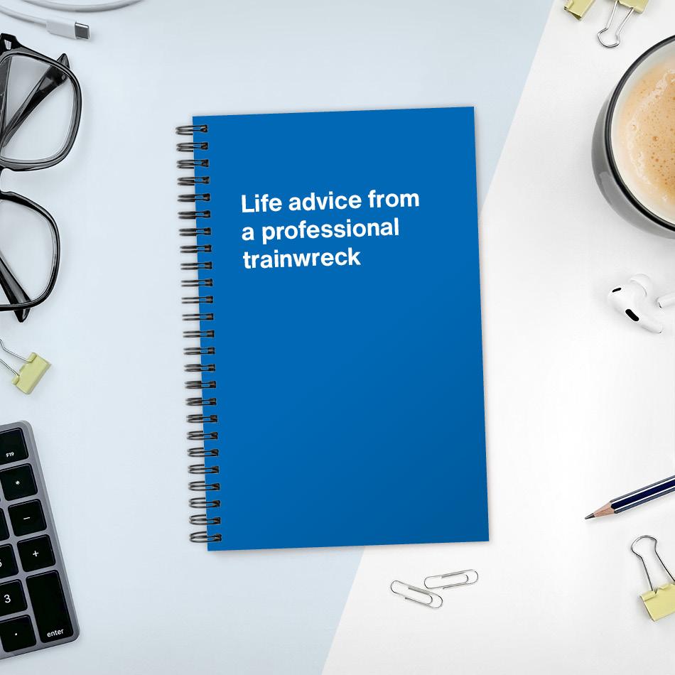 A funny notebook from WTF Notebooks® entitled "Life advice from a professional trainwreck"