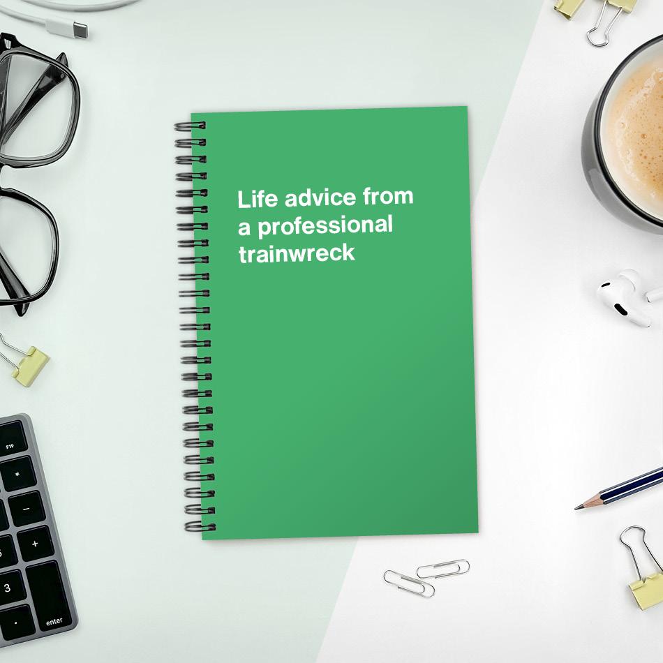 A funny notebook from WTF Notebooks® entitled "Life advice from a professional trainwreck"