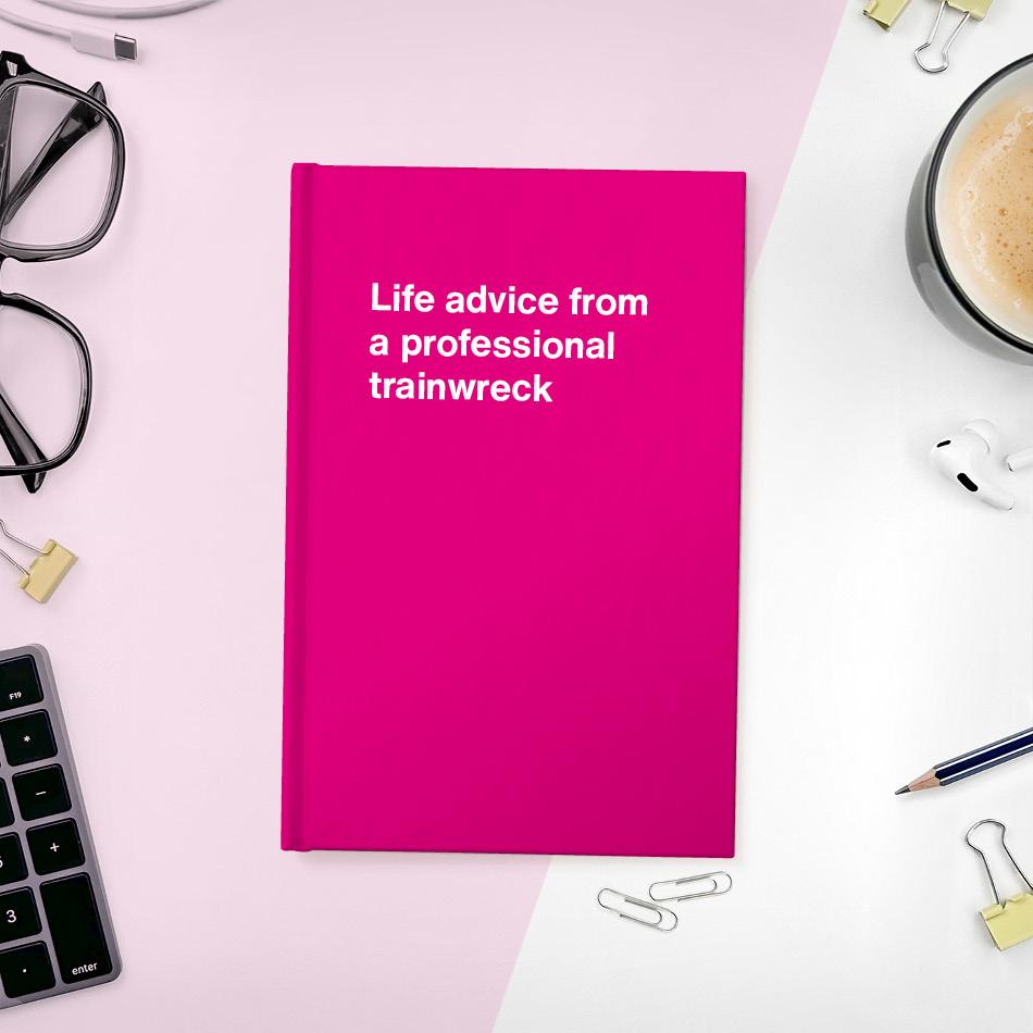 A funny notebook from WTF Notebooks® entitled "Life advice from a professional trainwreck"
