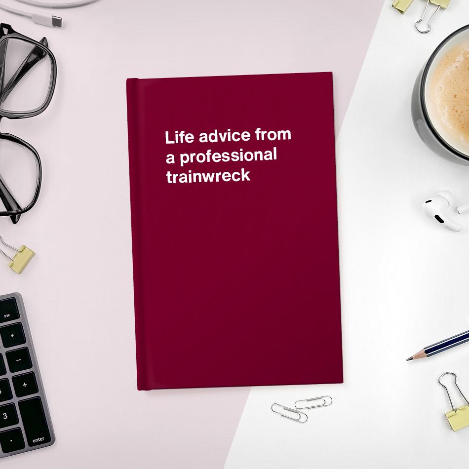 A funny notebook from WTF Notebooks® entitled "Life advice from a professional trainwreck"