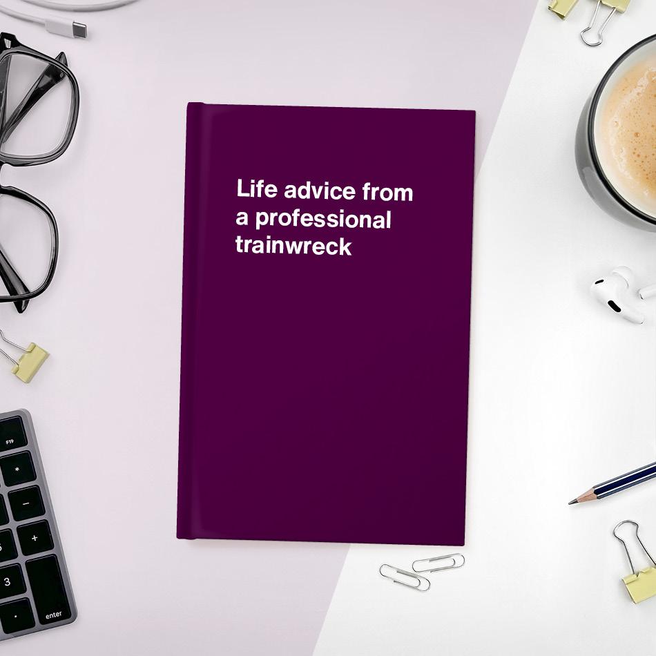 A funny notebook from WTF Notebooks® entitled "Life advice from a professional trainwreck"