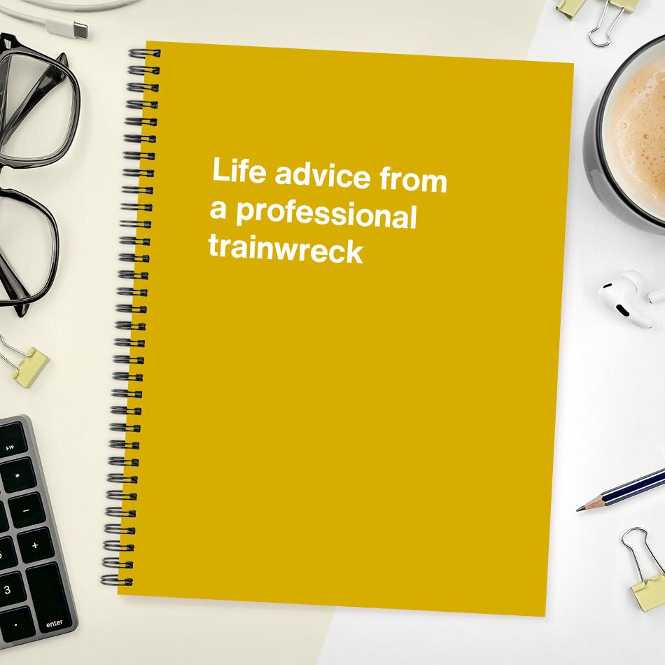A funny notebook from WTF Notebooks® entitled "Life advice from a professional trainwreck"