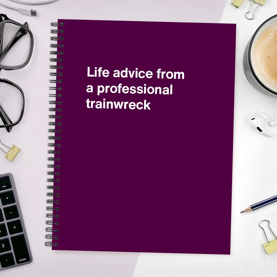 A funny notebook from WTF Notebooks® entitled "Life advice from a professional trainwreck"