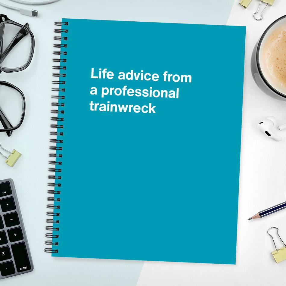 A funny notebook from WTF Notebooks® entitled "Life advice from a professional trainwreck"
