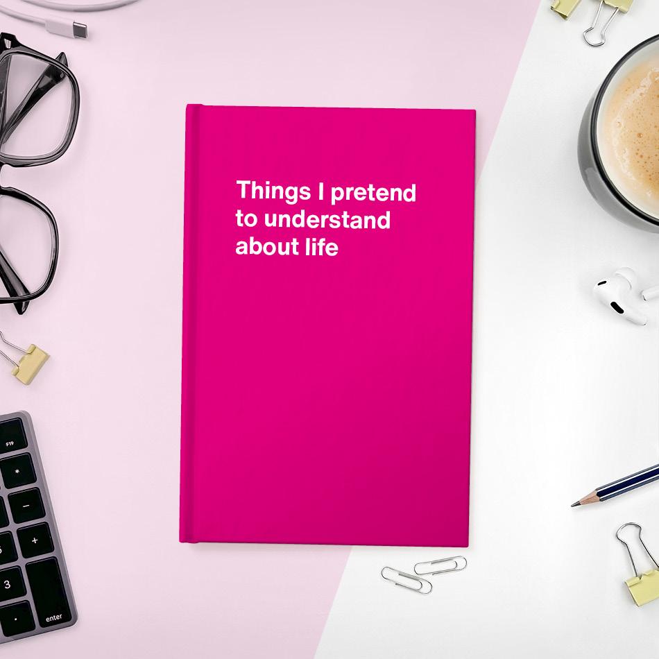 A funny notebook from WTF Notebooks® entitled "Things I pretend to understand about life"
