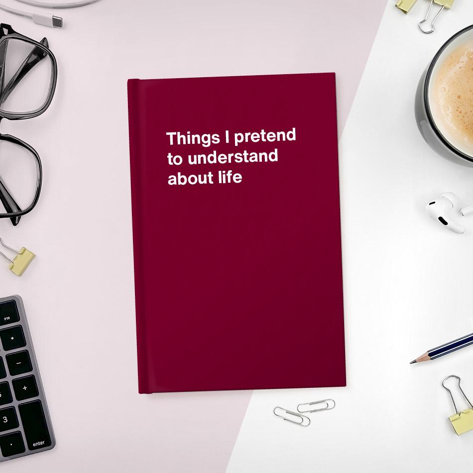 A funny notebook from WTF Notebooks® entitled "Things I pretend to understand about life"