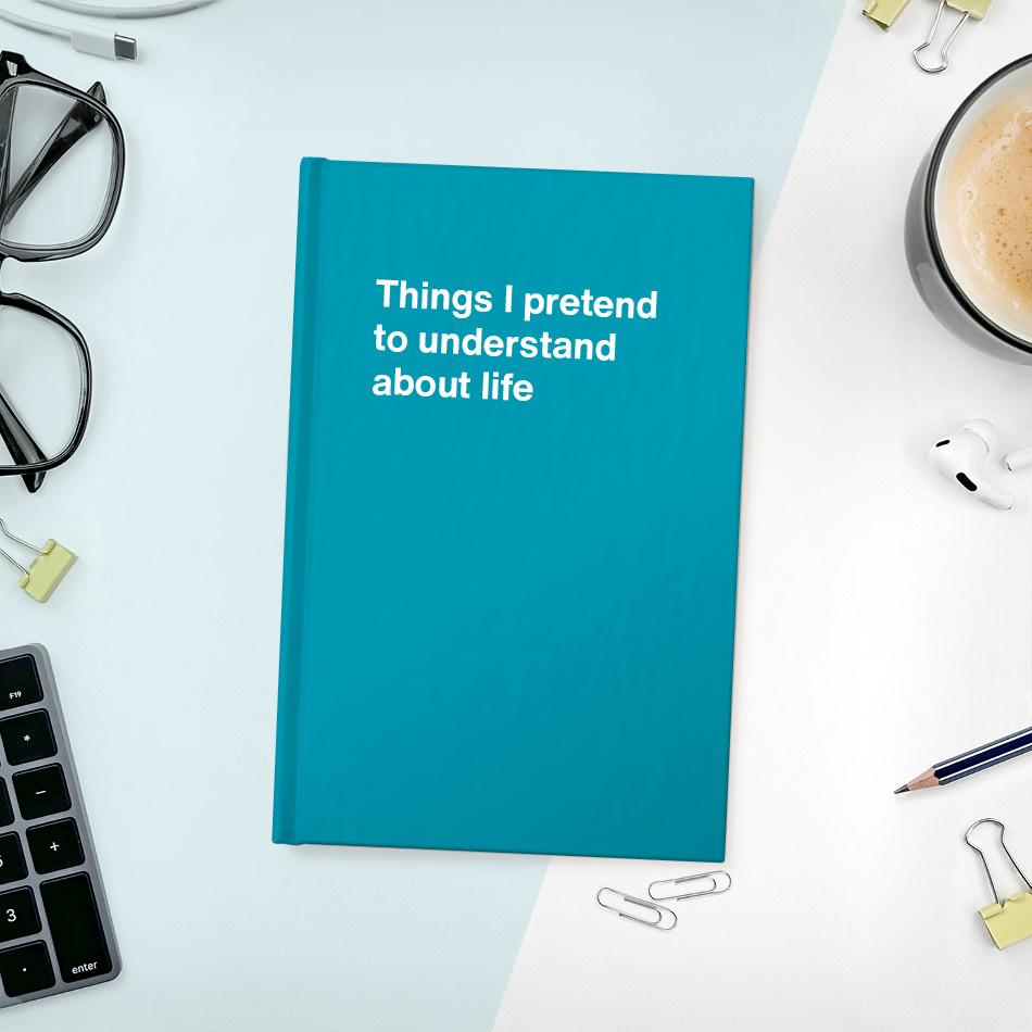 A funny notebook from WTF Notebooks® entitled "Things I pretend to understand about life"