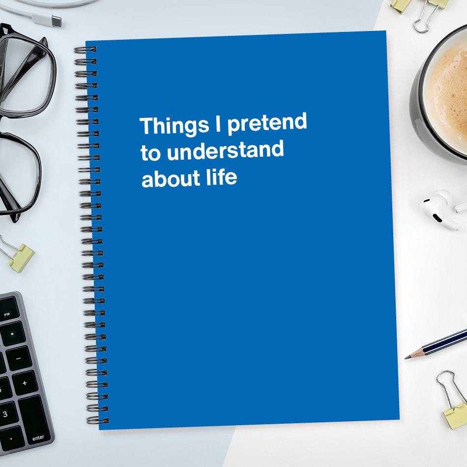 A funny notebook from WTF Notebooks® entitled "Things I pretend to understand about life"