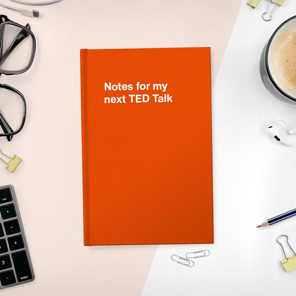 A funny notebook from WTF Notebooks® entitled "Notes for my next TED Talk"