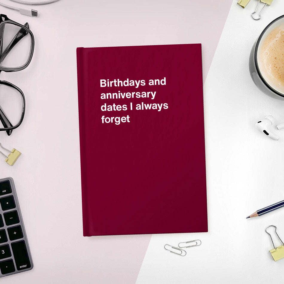 A funny notebook from WTF Notebooks® entitled "Birthdays and anniversary dates I always forget"