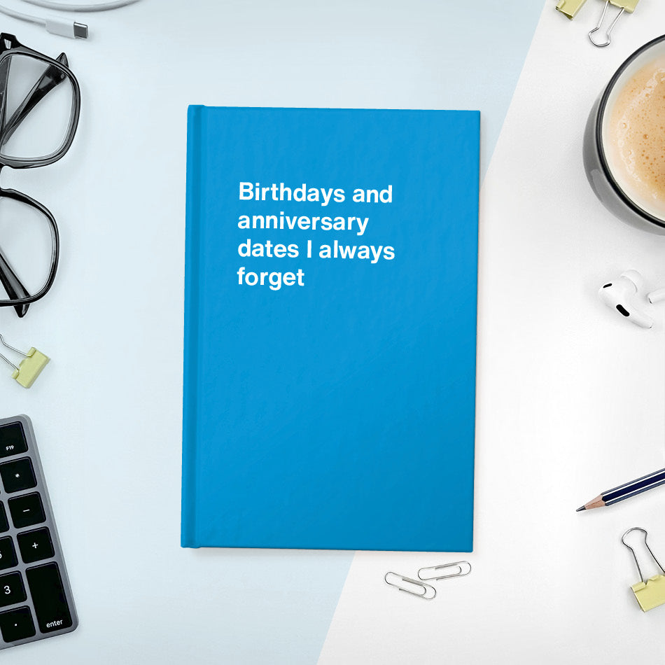 A funny notebook from WTF Notebooks® entitled "Birthdays and anniversary dates I always forget"