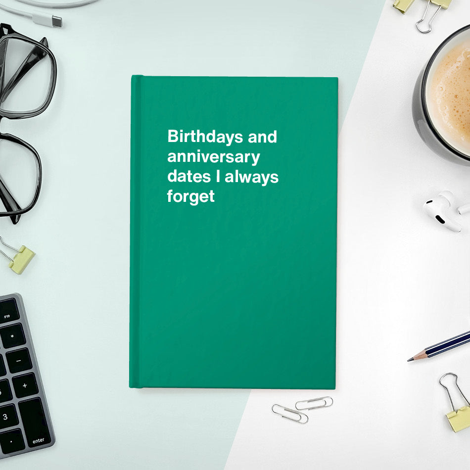 A funny notebook from WTF Notebooks® entitled "Birthdays and anniversary dates I always forget"