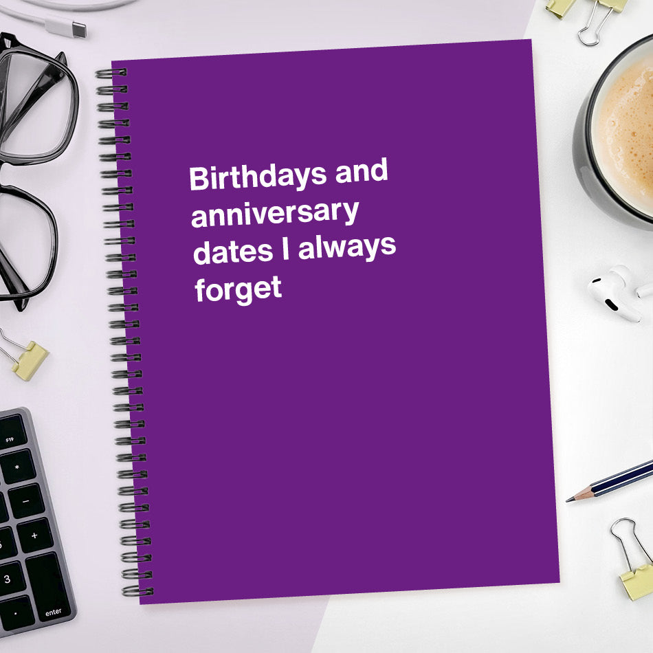 A funny notebook from WTF Notebooks® entitled "Birthdays and anniversary dates I always forget"