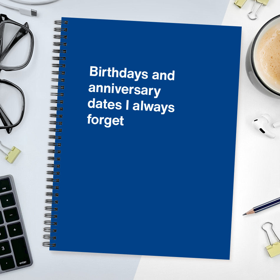 A funny notebook from WTF Notebooks® entitled "Birthdays and anniversary dates I always forget"
