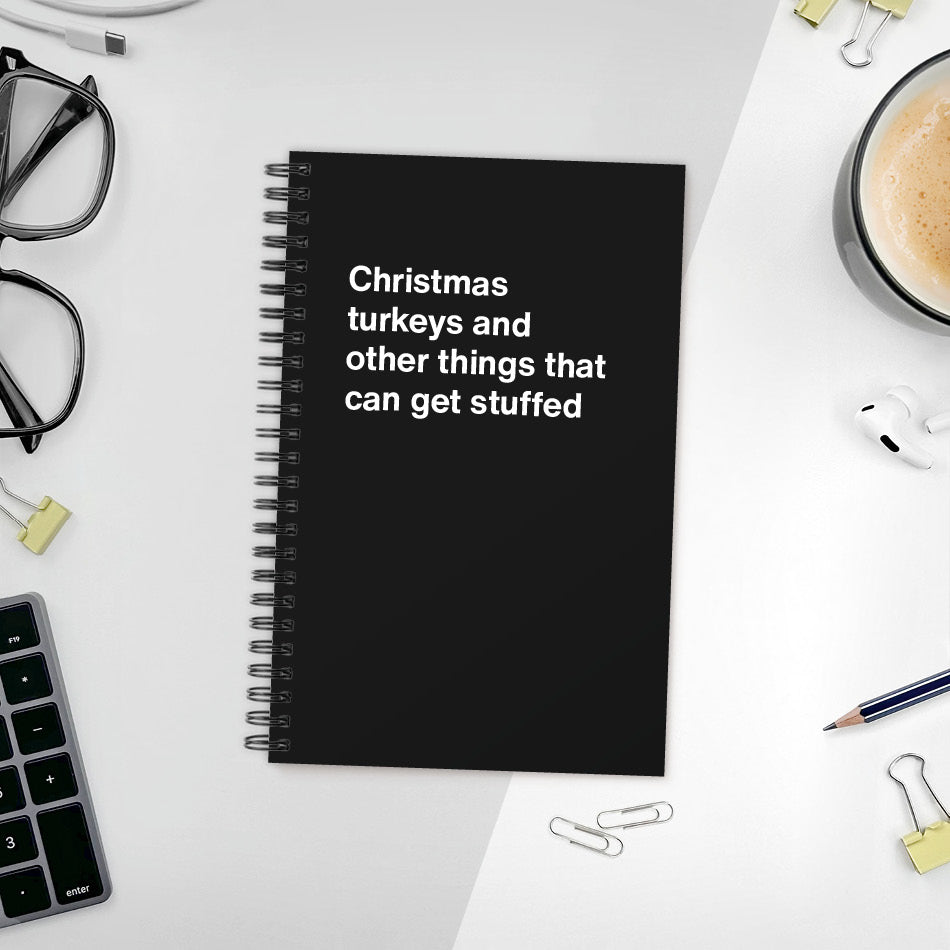A funny notebook from WTF Notebooks® entitled "Christmas turkeys and other things that can get stuffed"