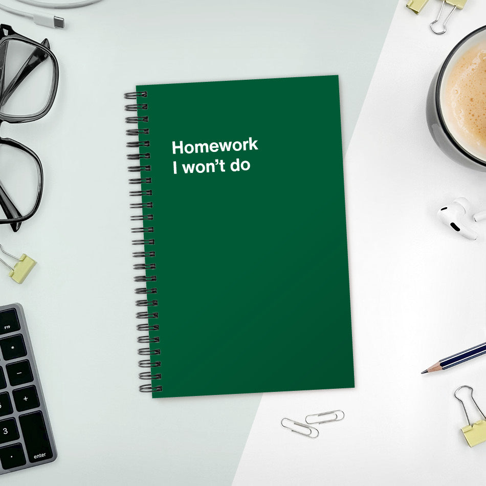 A funny notebook from WTF Notebooks® entitled "Homework I won’t do"