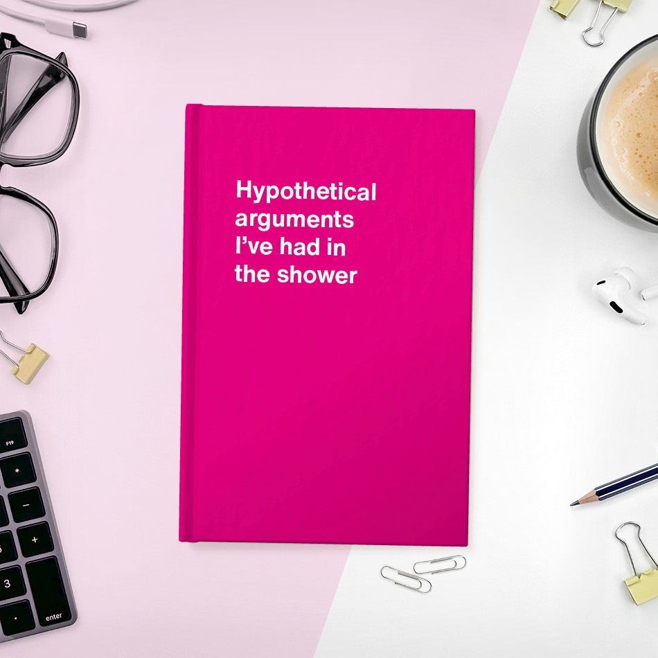 A funny notebook from WTF Notebooks® entitled "Hypothetical arguments I’ve had in the shower"