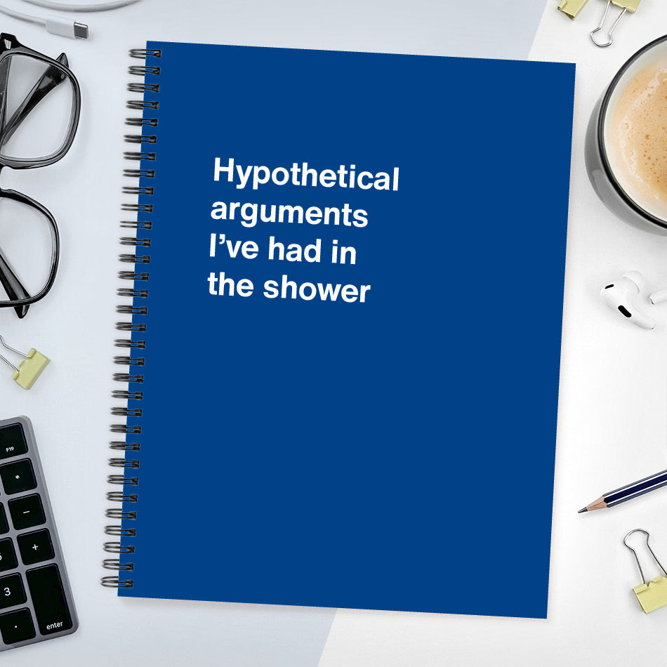 A funny notebook from WTF Notebooks® entitled "Hypothetical arguments I’ve had in the shower"
