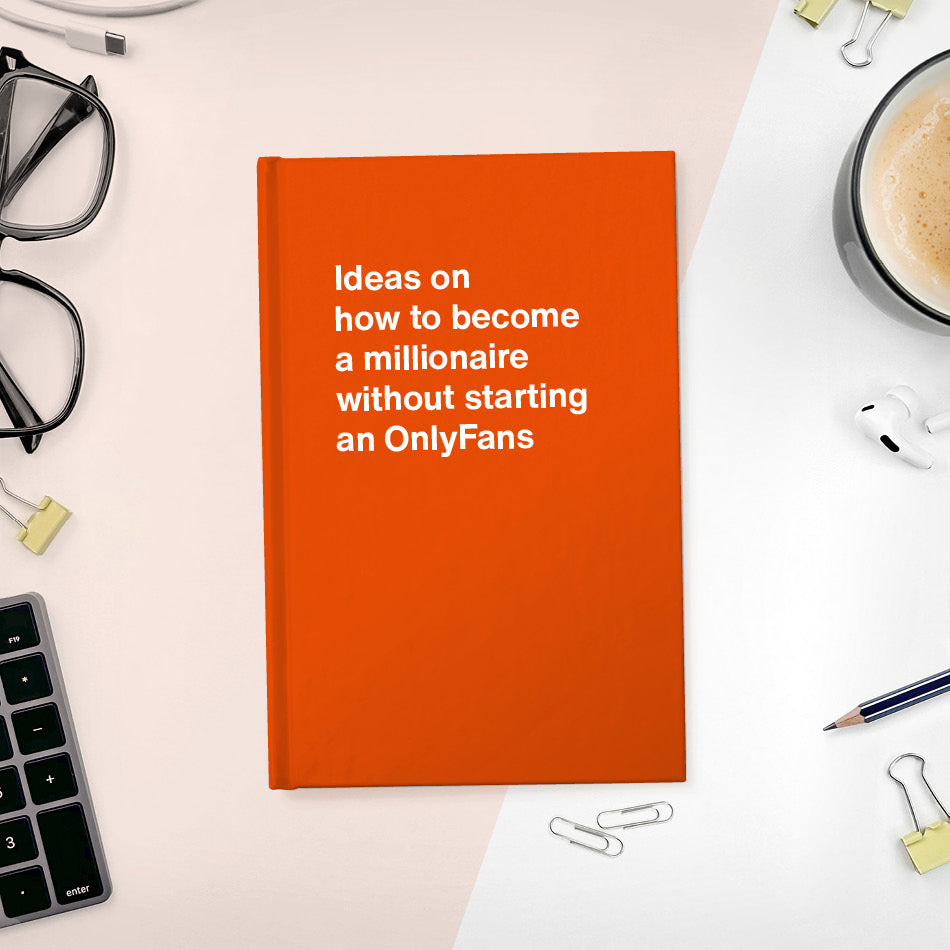 A funny notebook from WTF Notebooks® entitled "Ideas on how to become a millionaire without starting an OnlyFans"
