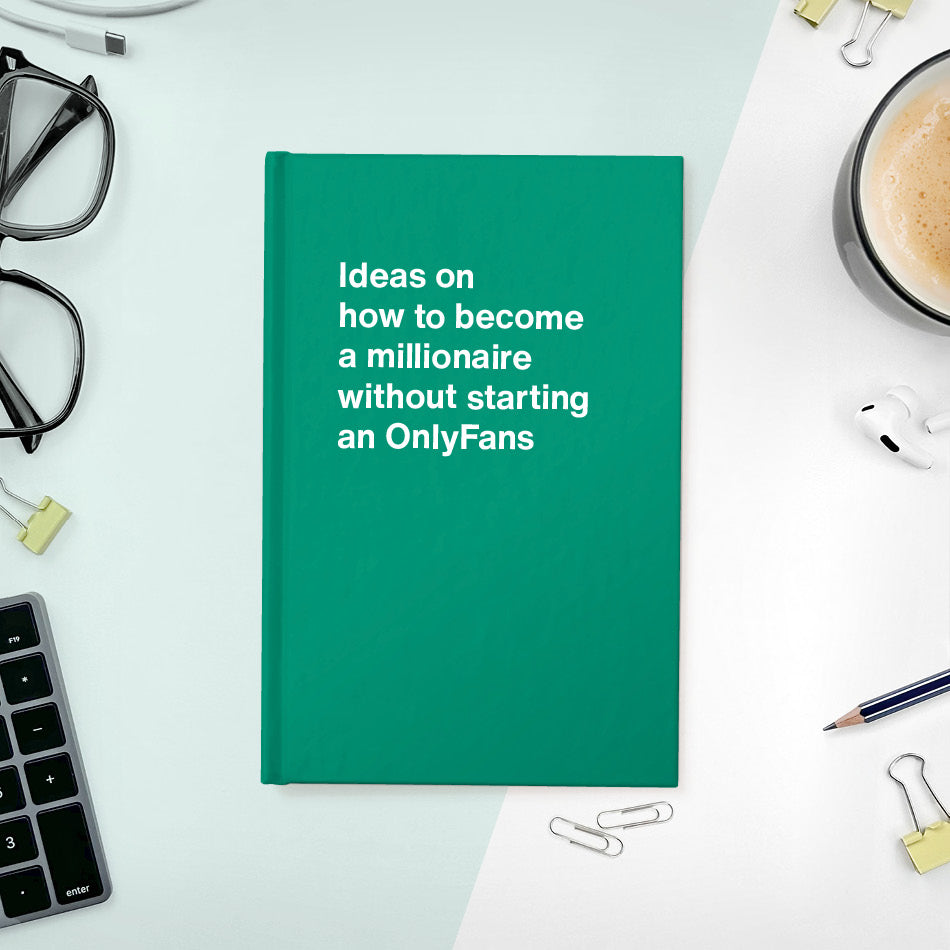 A funny notebook from WTF Notebooks® entitled "Ideas on how to become a millionaire without starting an OnlyFans"