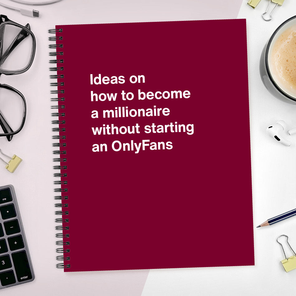A funny notebook from WTF Notebooks® entitled "Ideas on how to become a millionaire without starting an OnlyFans"