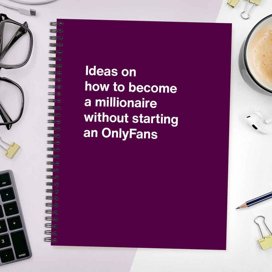 A funny notebook from WTF Notebooks® entitled "Ideas on how to become a millionaire without starting an OnlyFans"