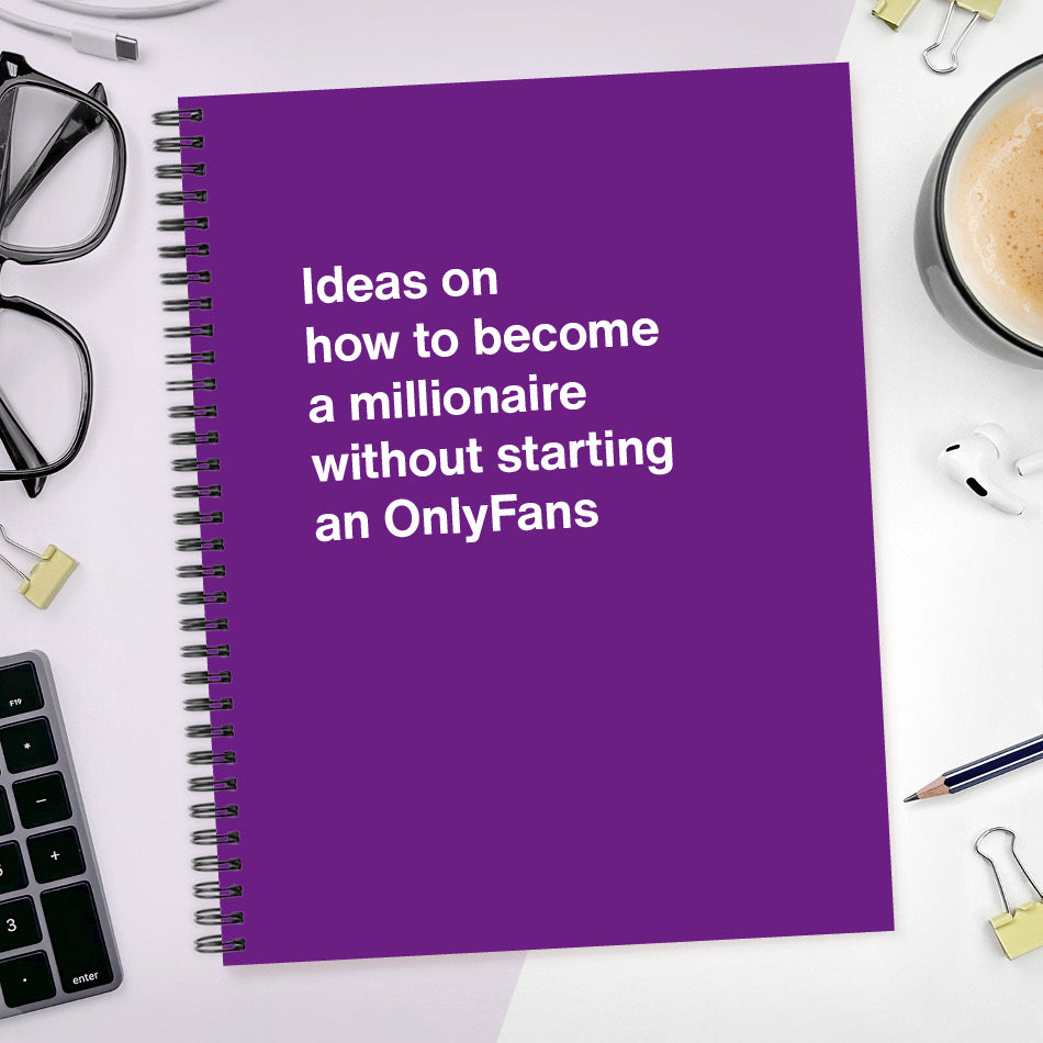 A funny notebook from WTF Notebooks® entitled "Ideas on how to become a millionaire without starting an OnlyFans"