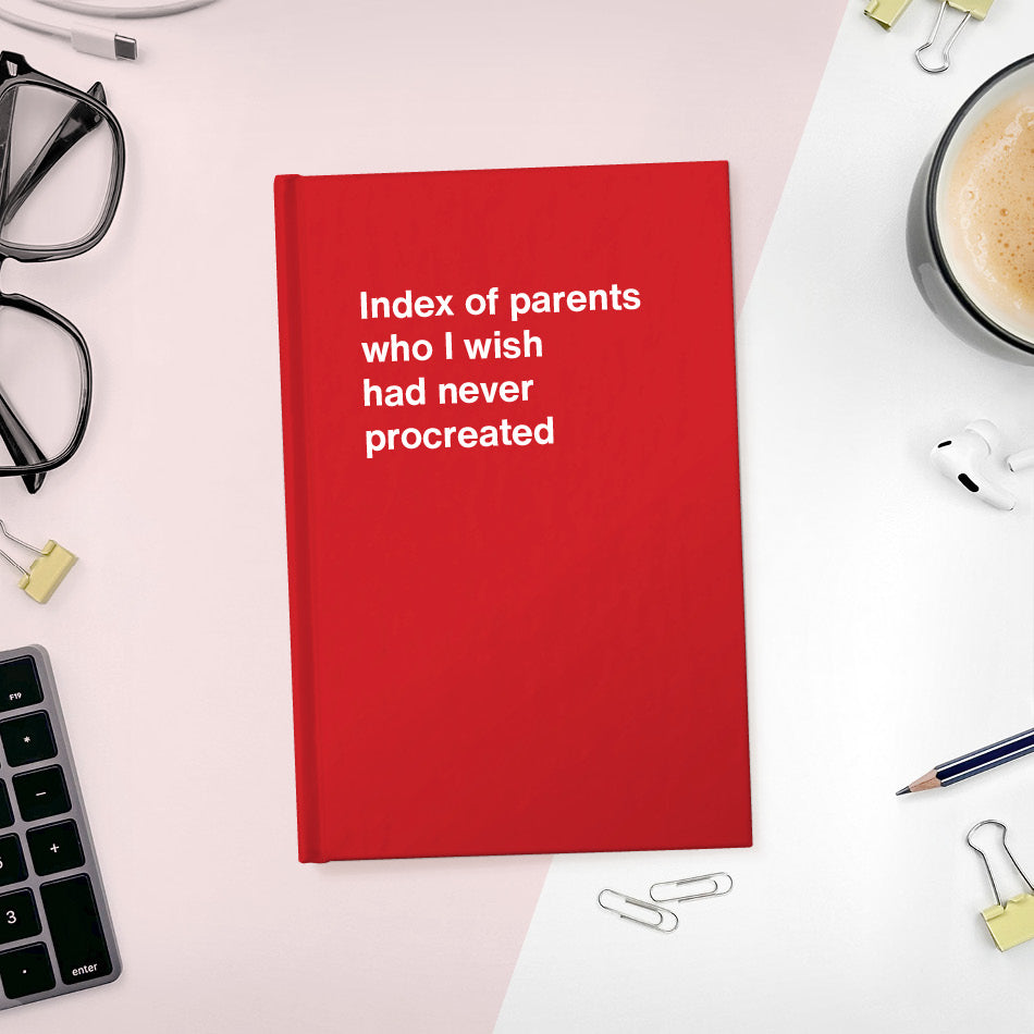 A funny notebook from WTF Notebooks® entitled "Index of parents who I wish had never procreated"