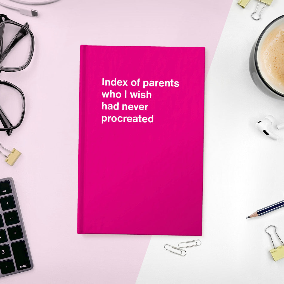 A funny notebook from WTF Notebooks® entitled "Index of parents who I wish had never procreated"