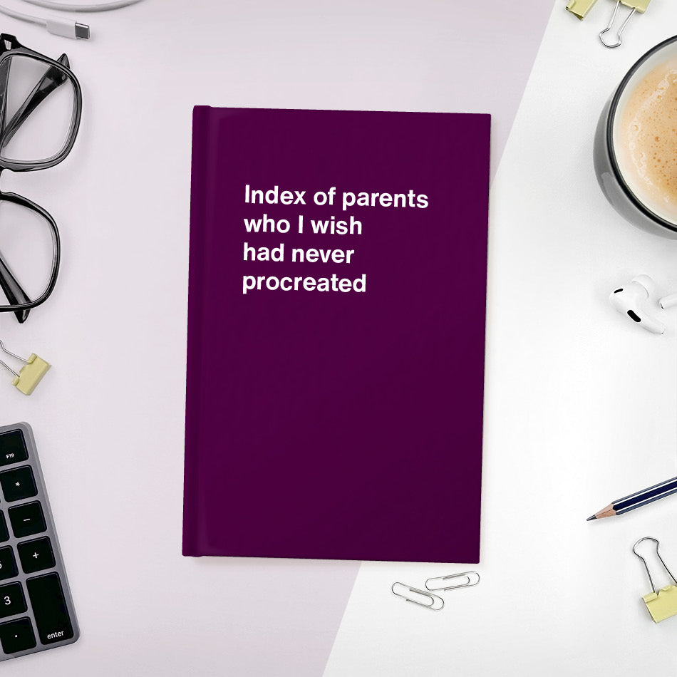 A funny notebook from WTF Notebooks® entitled "Index of parents who I wish had never procreated"