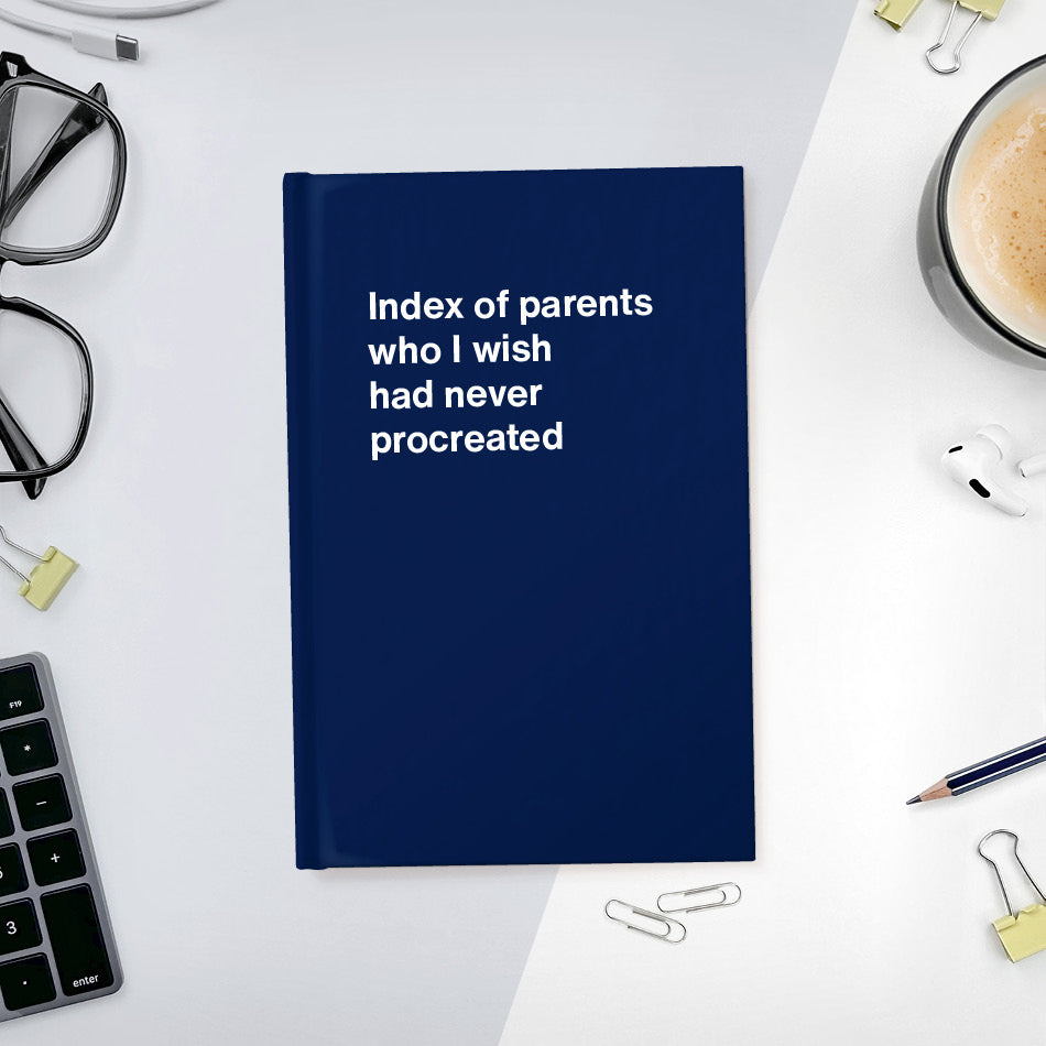 A funny notebook from WTF Notebooks® entitled "Index of parents who I wish had never procreated"