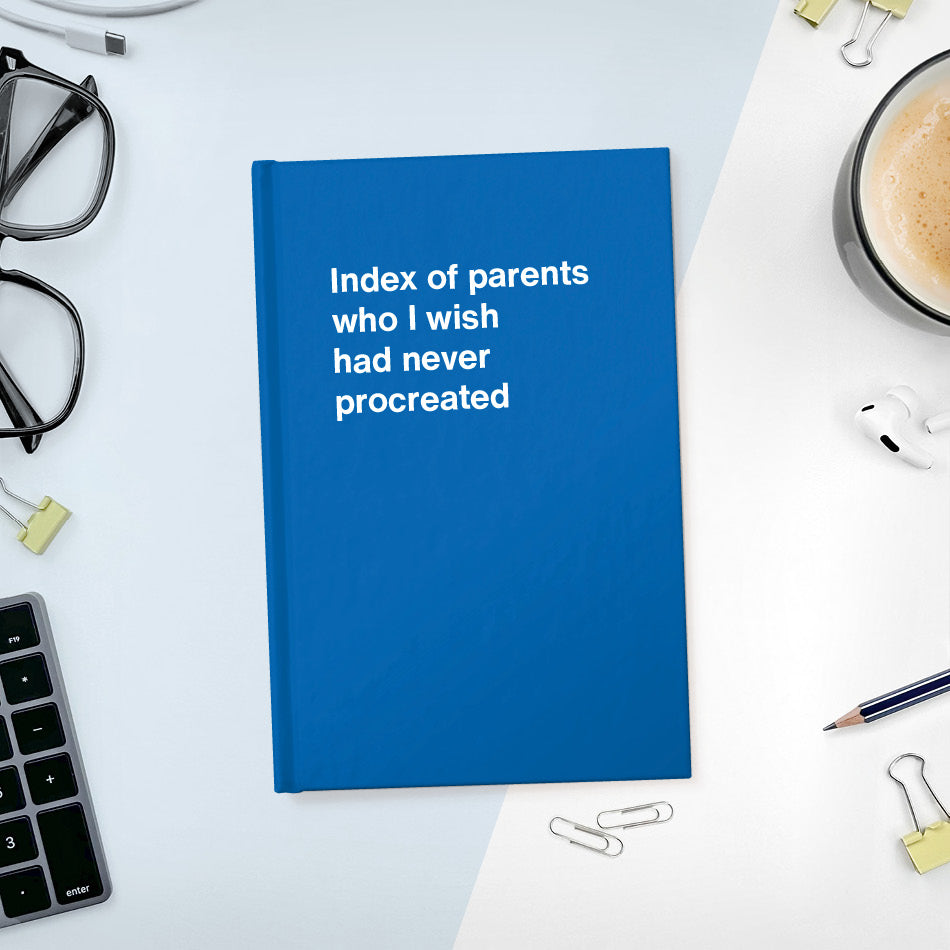 A funny notebook from WTF Notebooks® entitled "Index of parents who I wish had never procreated"