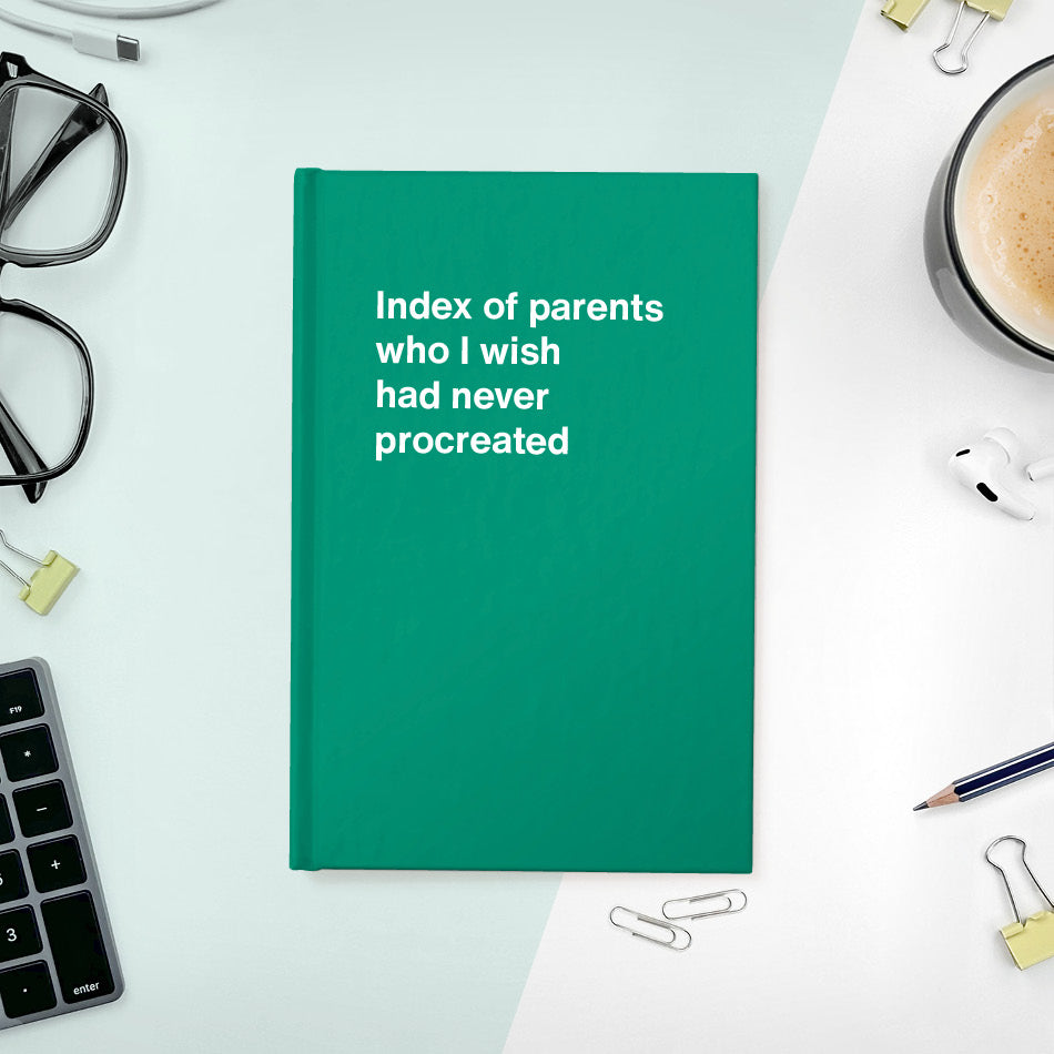 A funny notebook from WTF Notebooks® entitled "Index of parents who I wish had never procreated"