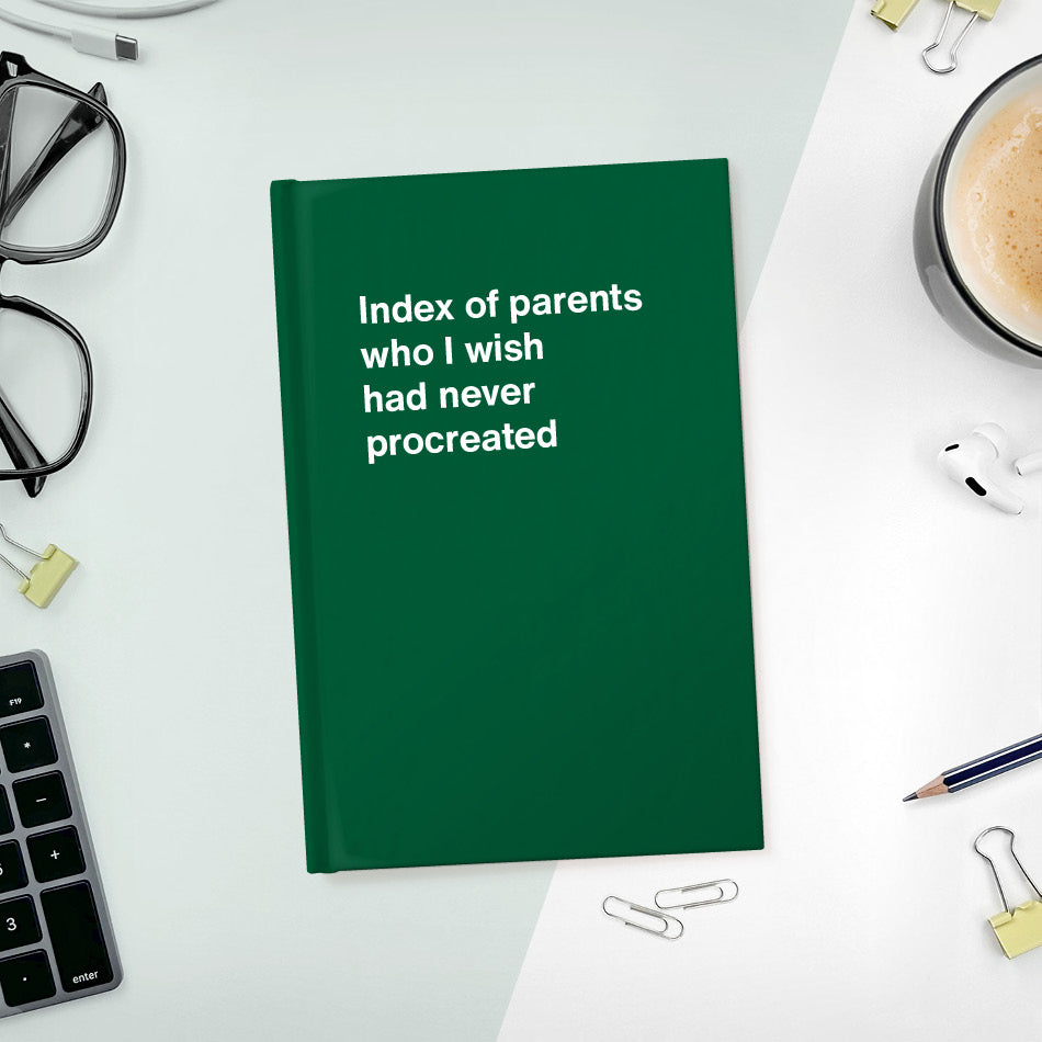 A funny notebook from WTF Notebooks® entitled "Index of parents who I wish had never procreated"