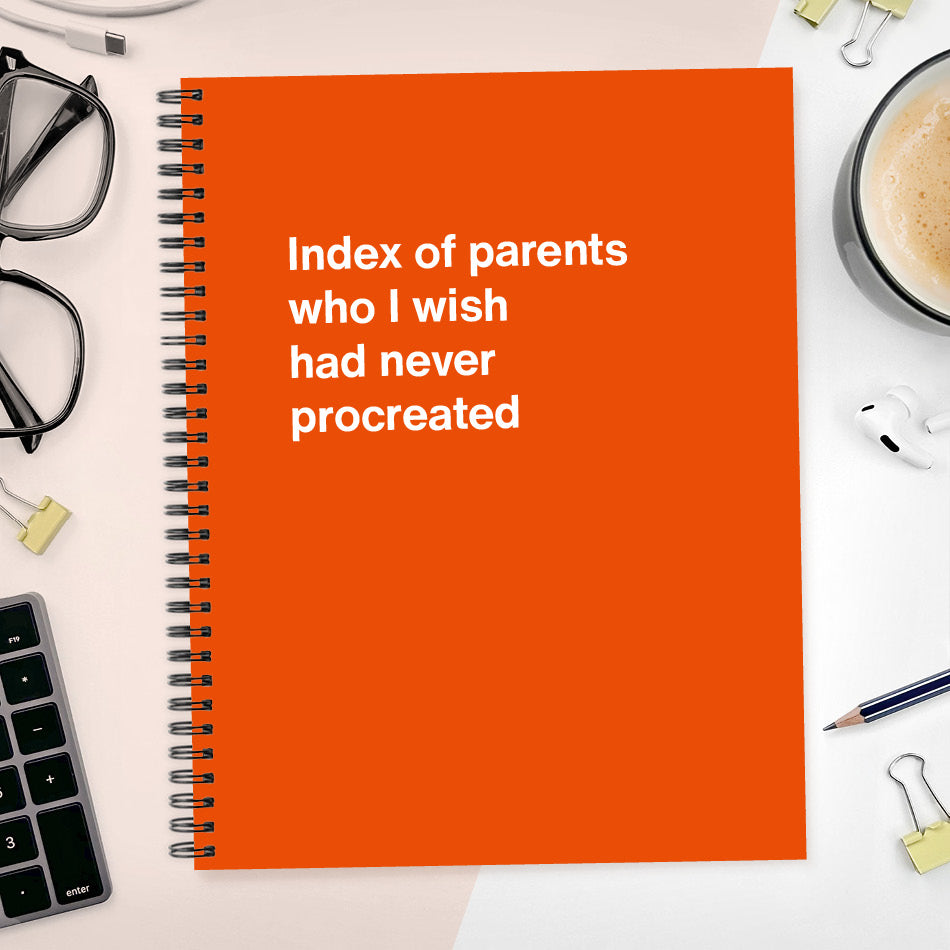 A funny notebook from WTF Notebooks® entitled "Index of parents who I wish had never procreated"