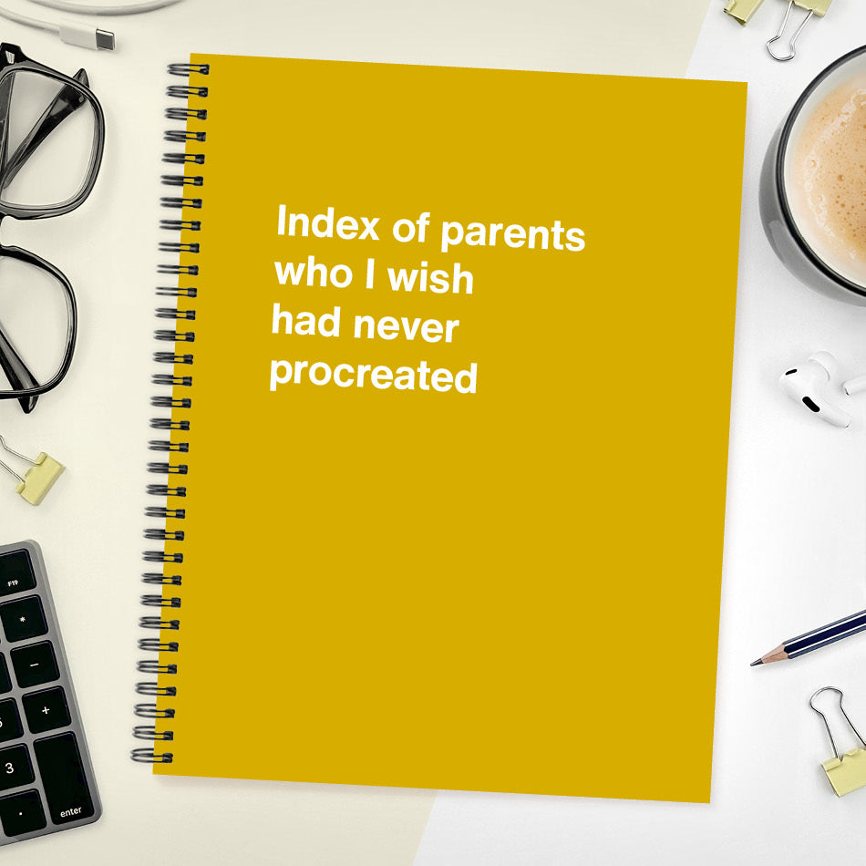 A funny notebook from WTF Notebooks® entitled "Index of parents who I wish had never procreated"