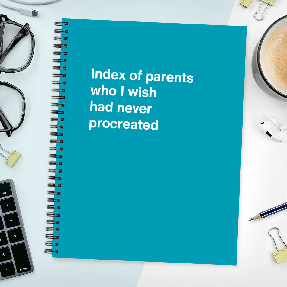 A funny notebook from WTF Notebooks® entitled "Index of parents who I wish had never procreated"