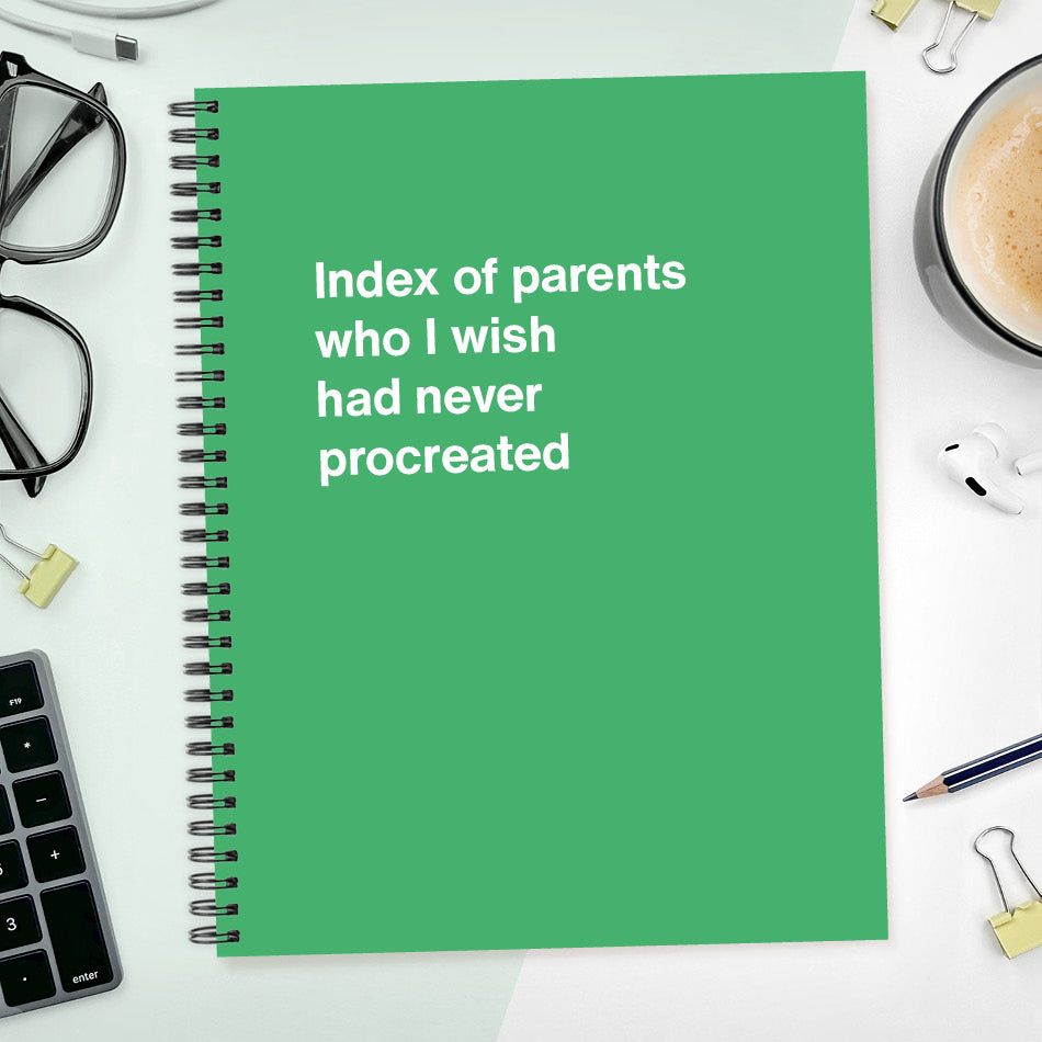 A funny notebook from WTF Notebooks® entitled "Index of parents who I wish had never procreated"