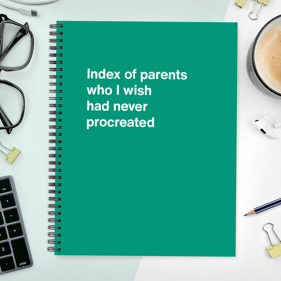 A funny notebook from WTF Notebooks® entitled "Index of parents who I wish had never procreated"