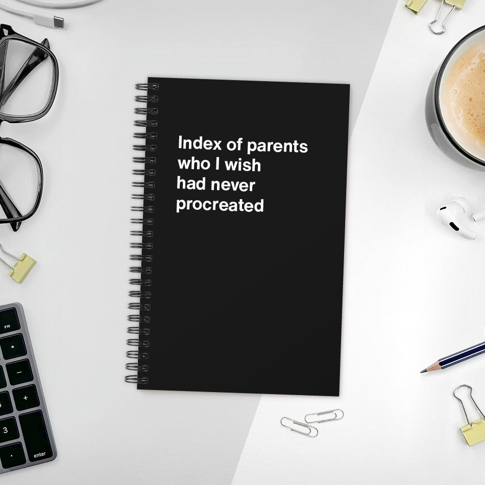 A funny notebook from WTF Notebooks® entitled "Index of parents who I wish had never procreated"
