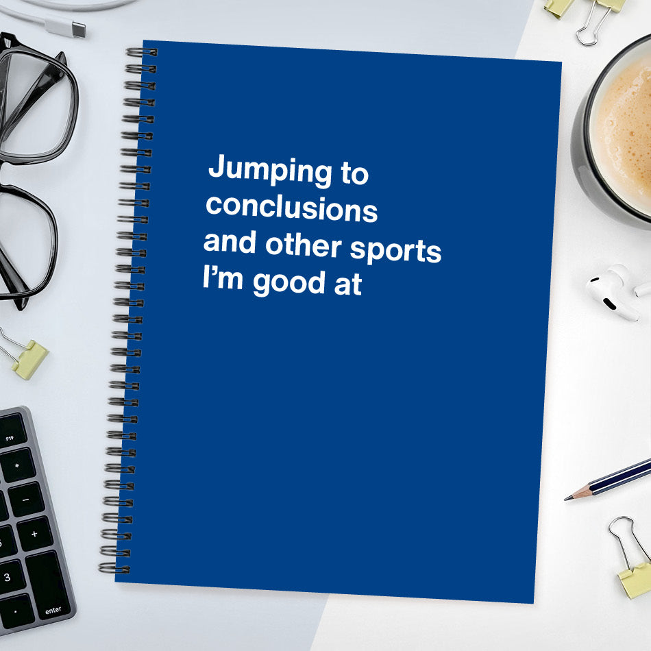 A funny notebook from WTF Notebooks® entitled "Jumping to conclusions and other sports I’m good at"