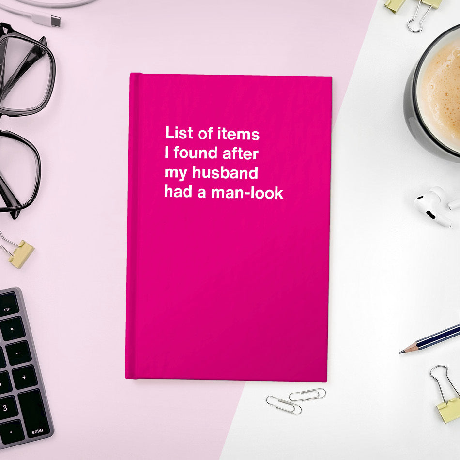 A funny notebook from WTF Notebooks® entitled "List of items I found after my husband had a man-look"